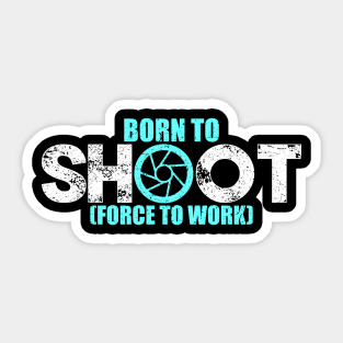 'Born to Shoot Forced to Work' Funny Photography Gift Sticker